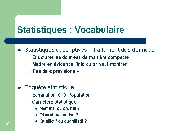 Statistiques : Vocabulaire l Statistiques descriptives = traitement des données Structurer les données de