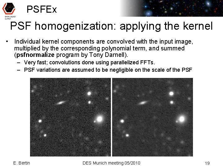 PSFEx PSF homogenization: applying the kernel • Individual kernel components are convolved with the