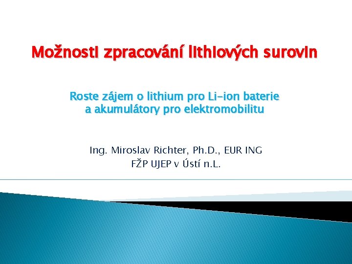 Možnosti zpracování lithiových surovin Roste zájem o lithium pro Li-ion baterie a akumulátory pro Možnosti zpracování lithiových surovin Roste zájem o lithium pro Li-ion baterie a akumulátory pro