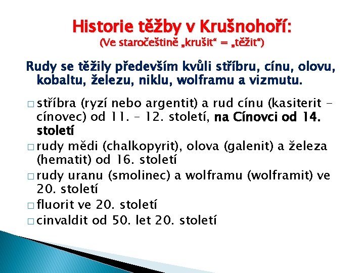 Historie těžby v Krušnohoří: (Ve staročeštině „krušit“ = „těžit“) Rudy se těžily především kvůli Historie těžby v Krušnohoří: (Ve staročeštině „krušit“ = „těžit“) Rudy se těžily především kvůli
