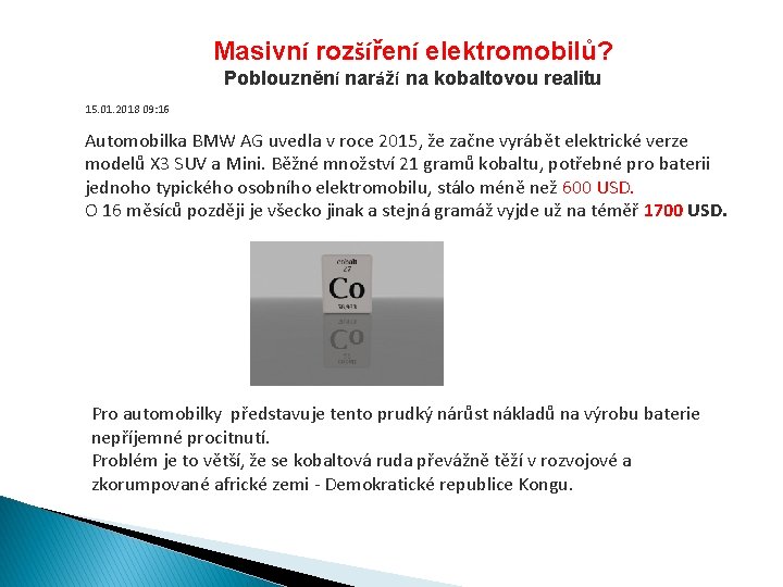 Masivní rozšíření elektromobilů? Poblouznění naráží na kobaltovou realitu 15. 01. 2018 09: 16 Automobilka Masivní rozšíření elektromobilů? Poblouznění naráží na kobaltovou realitu 15. 01. 2018 09: 16 Automobilka