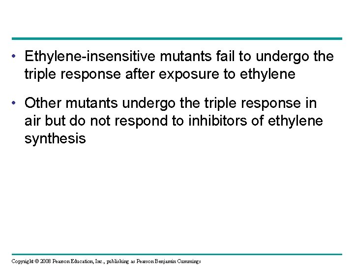 • Ethylene-insensitive mutants fail to undergo the triple response after exposure to ethylene • Ethylene-insensitive mutants fail to undergo the triple response after exposure to ethylene