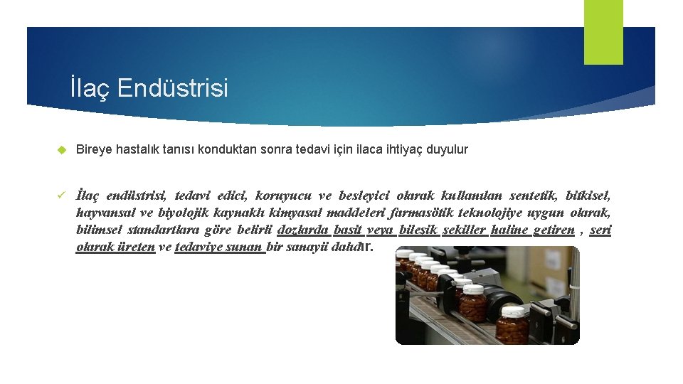 İlaç Endüstrisi Bireye hastalık tanısı konduktan sonra tedavi için ilaca ihtiyaç duyulur ü İlaç