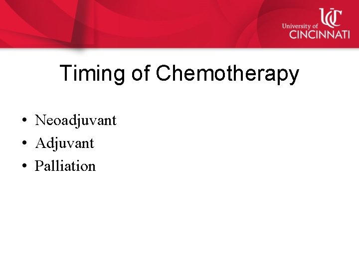 Timing of Chemotherapy • Neoadjuvant • Adjuvant • Palliation 