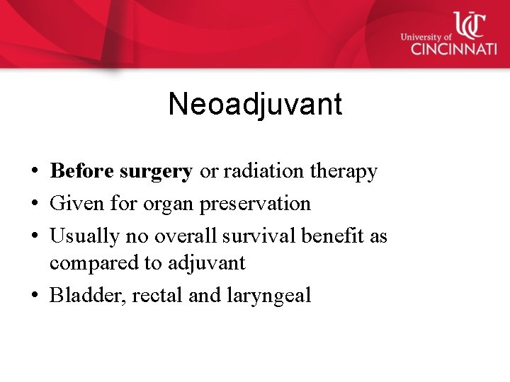 Neoadjuvant • Before surgery or radiation therapy • Given for organ preservation • Usually