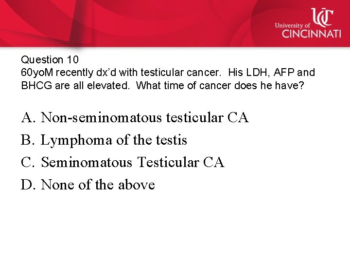 Question 10 60 yo. M recently dx’d with testicular cancer. His LDH, AFP and