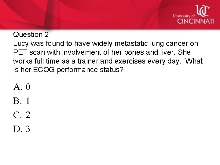 Question 2 Lucy was found to have widely metastatic lung cancer on PET scan