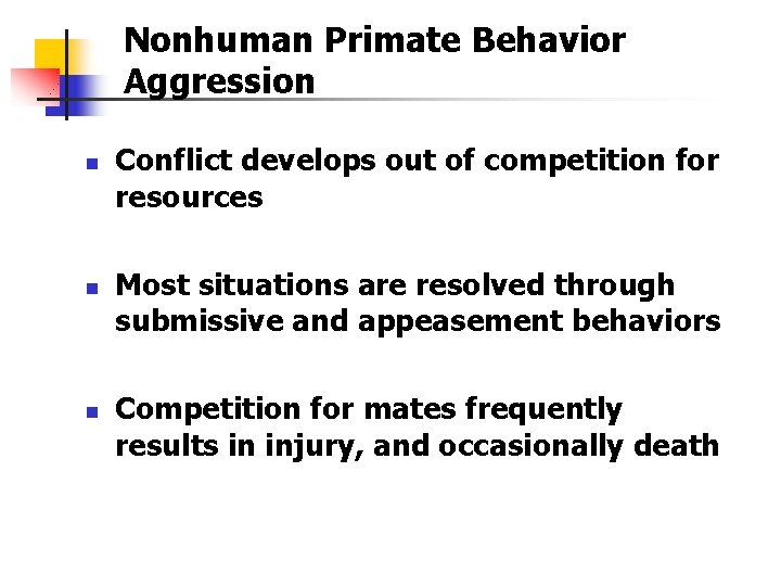 Nonhuman Primate Behavior Aggression n Conflict develops out of competition for resources Most situations