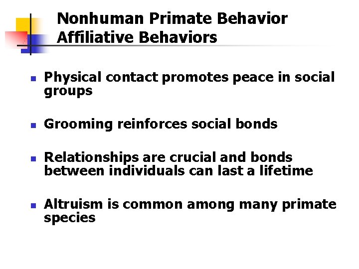 Nonhuman Primate Behavior Affiliative Behaviors n Physical contact promotes peace in social groups n Nonhuman Primate Behavior Affiliative Behaviors n Physical contact promotes peace in social groups n