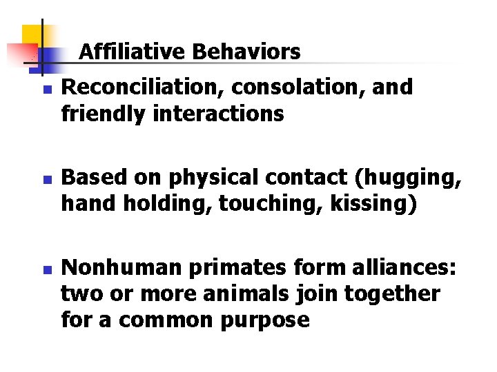 Affiliative Behaviors n n n Reconciliation, consolation, and friendly interactions Based on physical contact Affiliative Behaviors n n n Reconciliation, consolation, and friendly interactions Based on physical contact