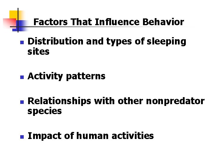 Factors That Influence Behavior n n Distribution and types of sleeping sites Activity patterns