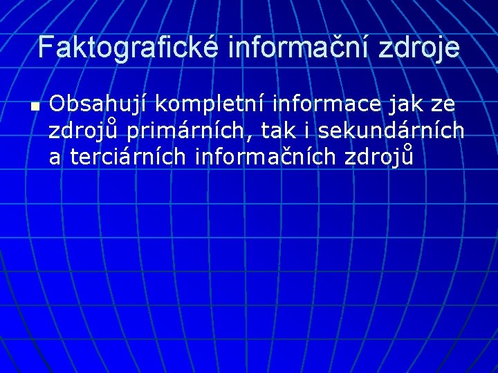 Faktografické informační zdroje n Obsahují kompletní informace jak ze zdrojů primárních, tak i sekundárních