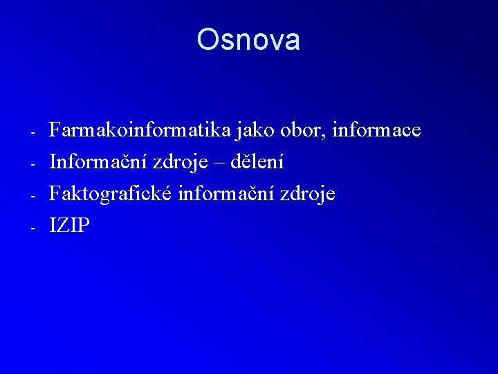 Osnova - Farmakoinformatika jako obor, informace Informační zdroje – dělení Faktografické informační zdroje IZIP