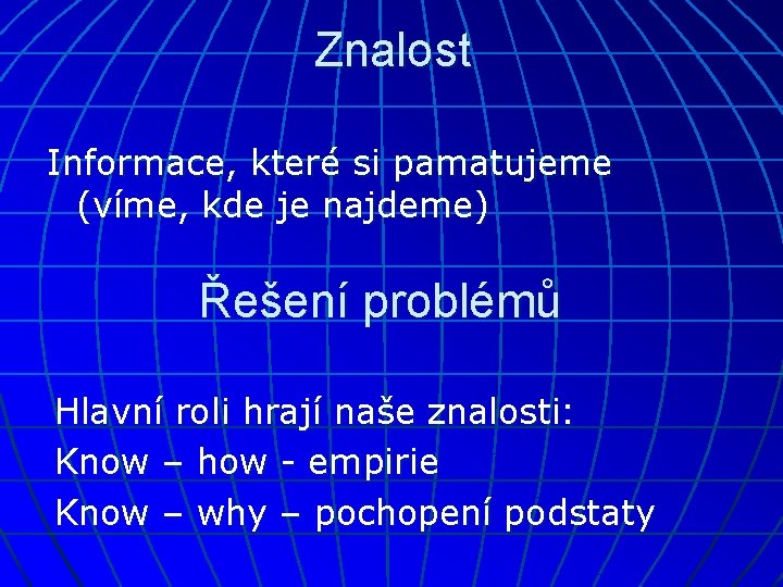 Znalost Informace, které si pamatujeme (víme, kde je najdeme) Řešení problémů Hlavní roli hrají