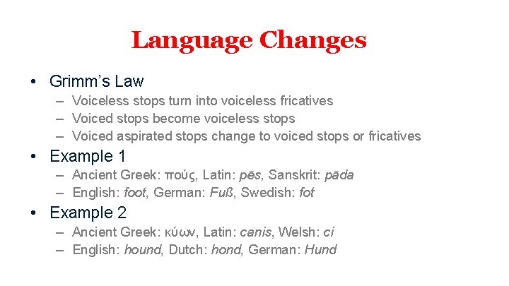 Language Changes • Grimm’s Law – Voiceless stops turn into voiceless fricatives – Voiced