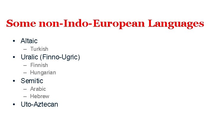 Some non-Indo-European Languages • Altaic – Turkish • Uralic (Finno-Ugric) – Finnish – Hungarian