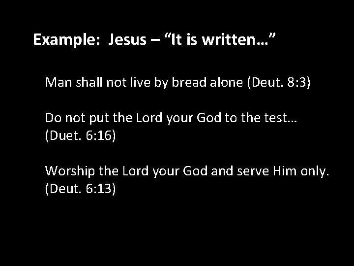 Example: Jesus – “It is written…” Man shall not live by bread alone (Deut.