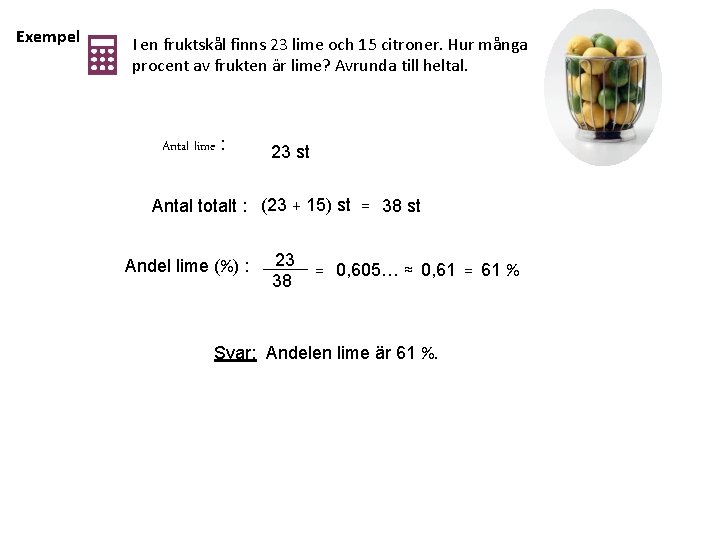 Exempel I en fruktskål finns 23 lime och 15 citroner. Hur många procent av