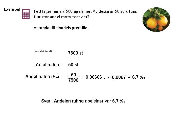 Exempel I ett lager finns 7 500 apelsiner. Av dessa är 50 st ruttna.