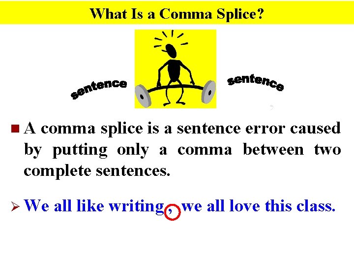 What Is a Comma Splice? , n. A comma splice is a sentence error