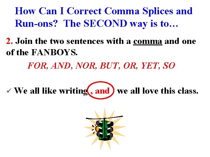 How Can I Correct Comma Splices and Run-ons? The SECOND way is to… 2.