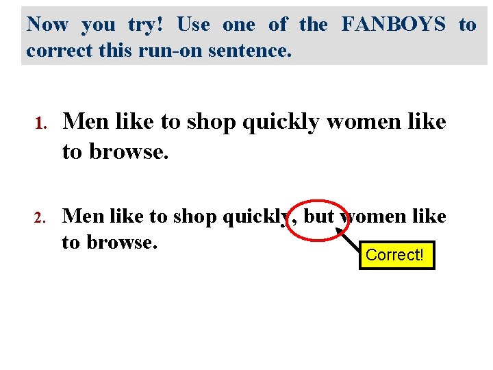 Now you try! Use one of the FANBOYS to correct this run-on sentence. 1.