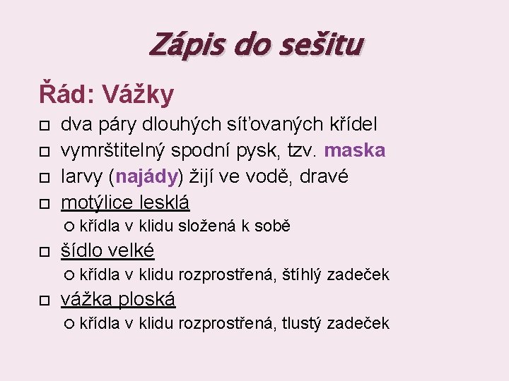 Zápis do sešitu Řád: Vážky dva páry dlouhých síťovaných křídel vymrštitelný spodní pysk, tzv.