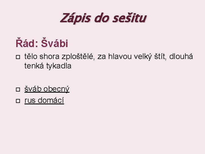 Zápis do sešitu Řád: Švábi tělo shora zploštělé, za hlavou velký štít, dlouhá tenká