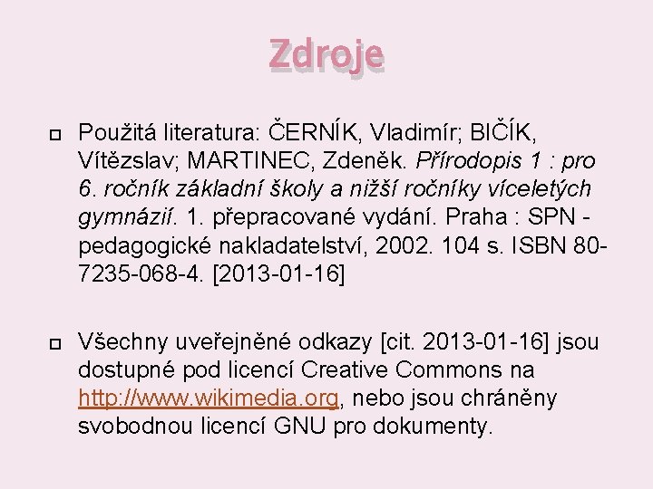 Zdroje Použitá literatura: ČERNÍK, Vladimír; BIČÍK, Vítězslav; MARTINEC, Zdeněk. Přírodopis 1 : pro 6.