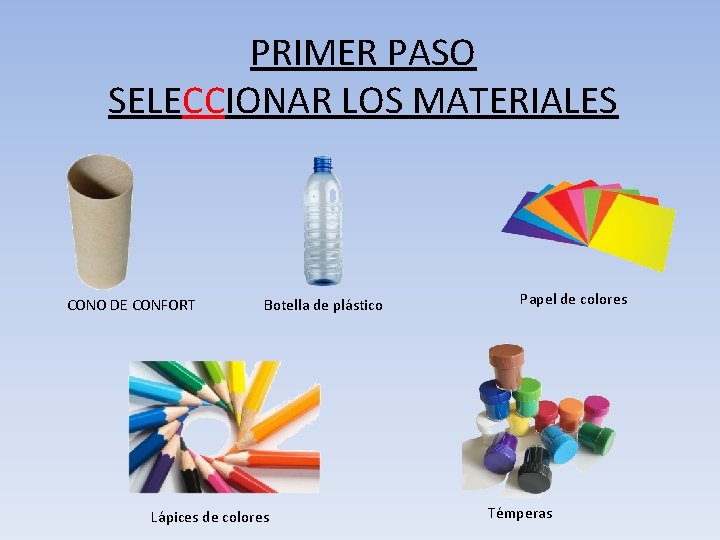 PRIMER PASO SELECCIONAR LOS MATERIALES CONO DE CONFORT Botella de plástico Lápices de colores