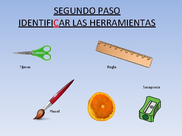 SEGUNDO PASO IDENTIFICAR LAS HERRAMIENTAS Tijeras Regla Sacapunta Pincel 