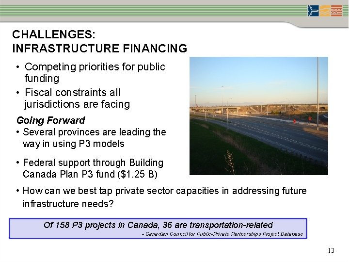 CHALLENGES: INFRASTRUCTURE FINANCING • Competing priorities for public funding • Fiscal constraints all jurisdictions