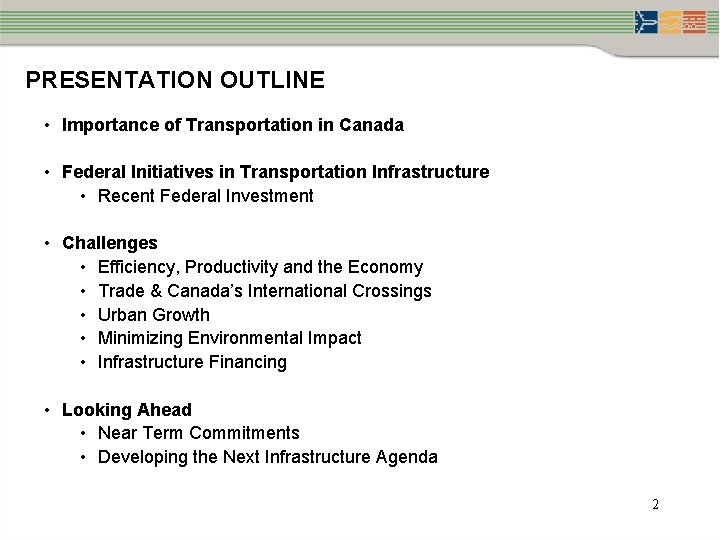 PRESENTATION OUTLINE • Importance of Transportation in Canada • Federal Initiatives in Transportation Infrastructure