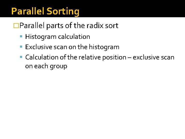 Parallel Sorting �Parallel parts of the radix sort Histogram calculation Exclusive scan on the Parallel Sorting �Parallel parts of the radix sort Histogram calculation Exclusive scan on the