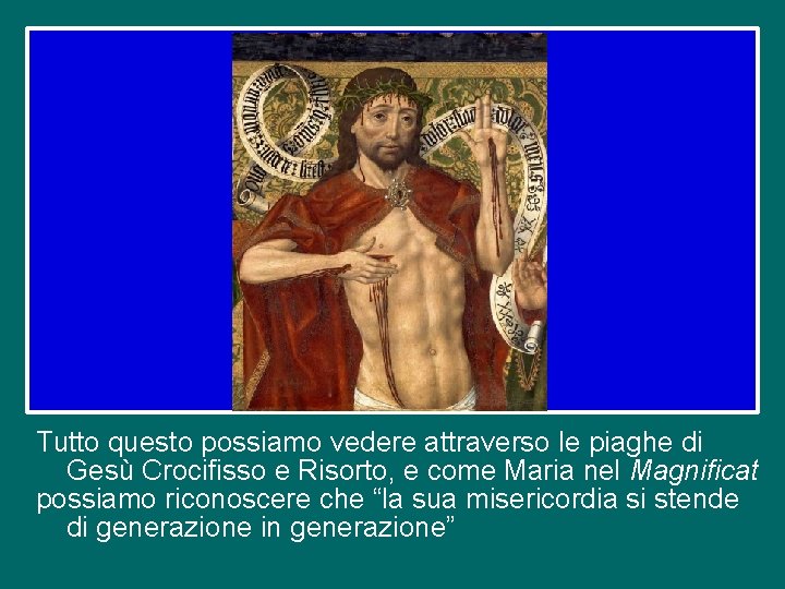 Tutto questo possiamo vedere attraverso le piaghe di Gesù Crocifisso e Risorto, e come