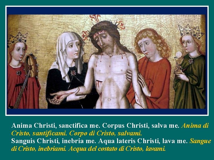 Anima Christi, sanctifica me. Corpus Christi, salva me. Anima di Cristo, santificami. Corpo di