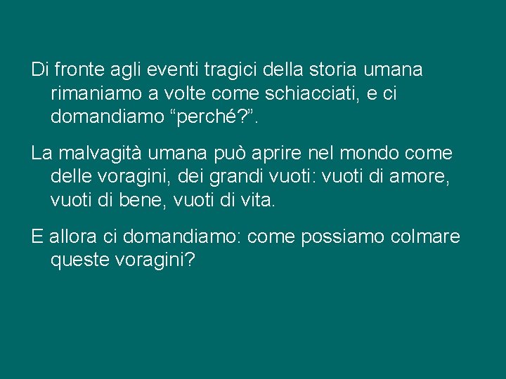 Di fronte agli eventi tragici della storia umana rimaniamo a volte come schiacciati, e