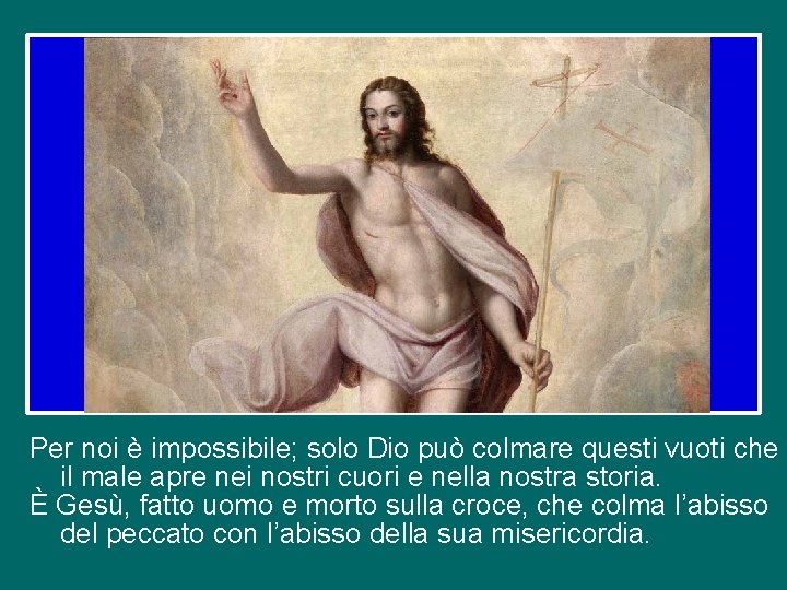 Per noi è impossibile; solo Dio può colmare questi vuoti che il male apre