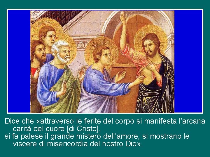 Dice che «attraverso le ferite del corpo si manifesta l’arcana carità del cuore [di