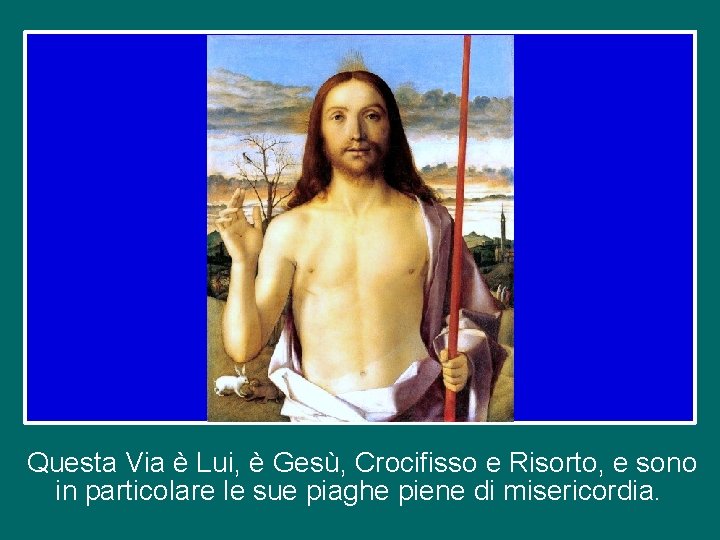 Questa Via è Lui, è Gesù, Crocifisso e Risorto, e sono in particolare le