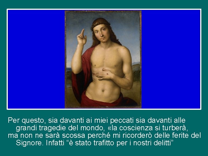Per questo, sia davanti ai miei peccati sia davanti alle grandi tragedie del mondo,