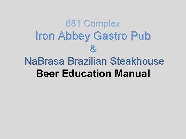 681 Complex Iron Abbey Gastro Pub & Na. Brasa Brazilian Steakhouse Beer Education Manual