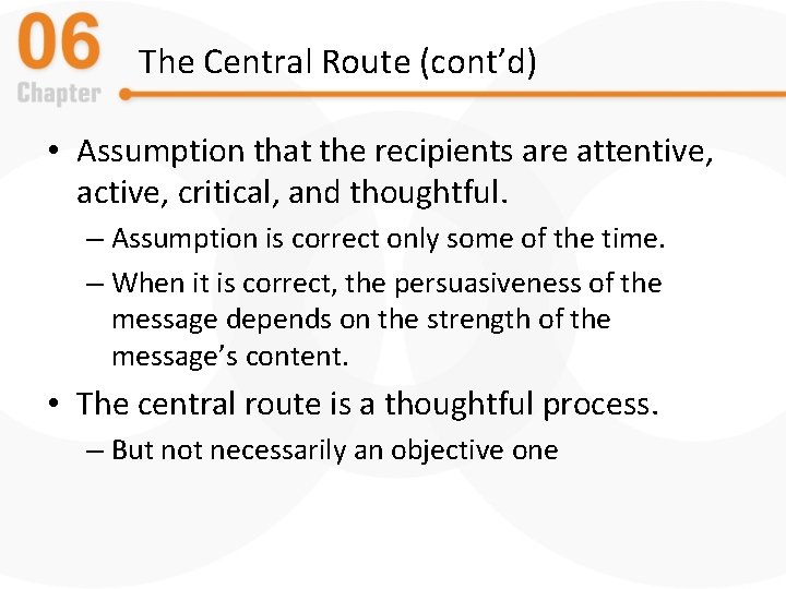 The Central Route (cont’d) • Assumption that the recipients are attentive, active, critical, and