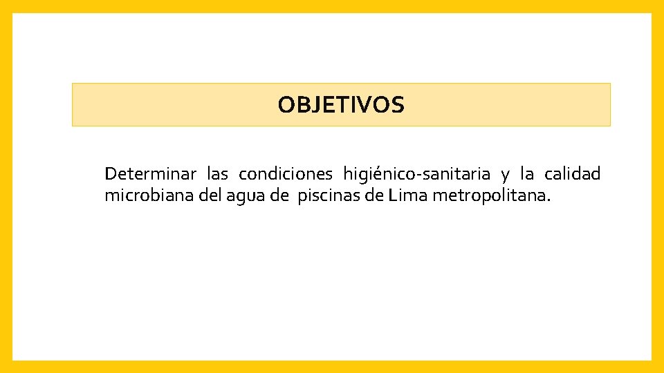 OBJETIVOS Determinar las condiciones higiénico-sanitaria y la calidad microbiana del agua de piscinas de