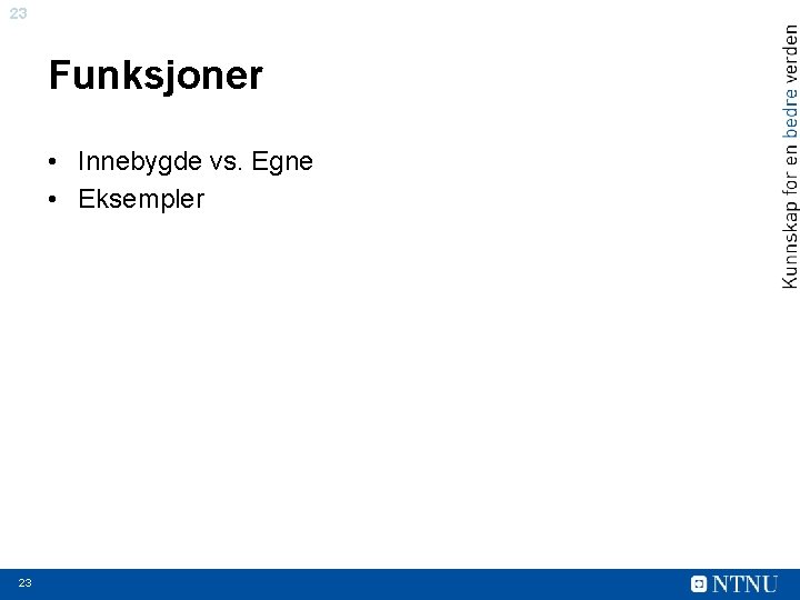 23 Funksjoner • Innebygde vs. Egne • Eksempler 23 