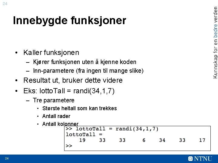 24 Innebygde funksjoner • Kaller funksjonen – Kjører funksjonen uten å kjenne koden –