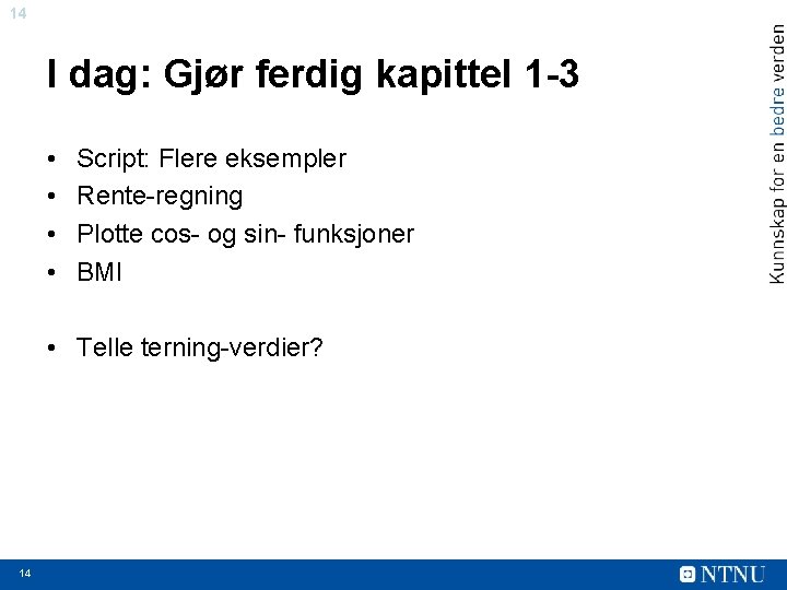 14 I dag: Gjør ferdig kapittel 1 -3 • • Script: Flere eksempler Rente-regning