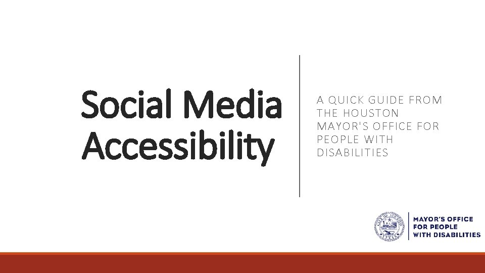 Social Media Accessibility A QUICK GUIDE FROM THE HOUSTON MAYOR'S OFFICE FOR PEOPLE WITH