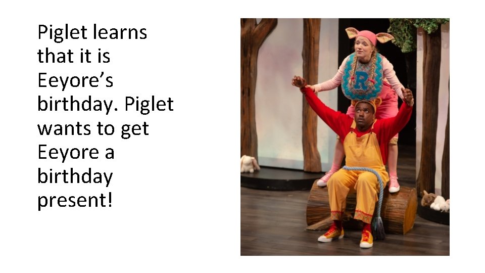 Piglet learns that it is Eeyore’s birthday. Piglet wants to get Eeyore a birthday Piglet learns that it is Eeyore’s birthday. Piglet wants to get Eeyore a birthday