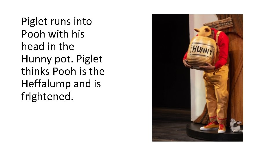 Piglet runs into Pooh with his head in the Hunny pot. Piglet thinks Pooh Piglet runs into Pooh with his head in the Hunny pot. Piglet thinks Pooh